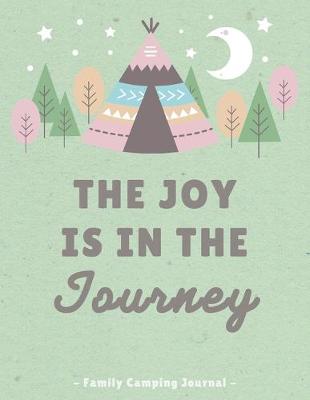 Book cover for The Joy Is In The Journey - Family Camping Journal