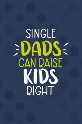 Book cover for Single Dad's Can Raise Kids Right.