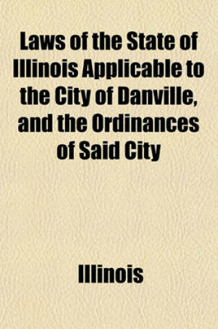 Cover of Laws of the State of Illinois Applicable to the City of Danville, and the Ordinances of Said City