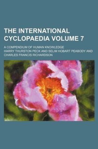 Cover of The International Cyclopaedia Volume 7; A Compendium of Human Knowledge