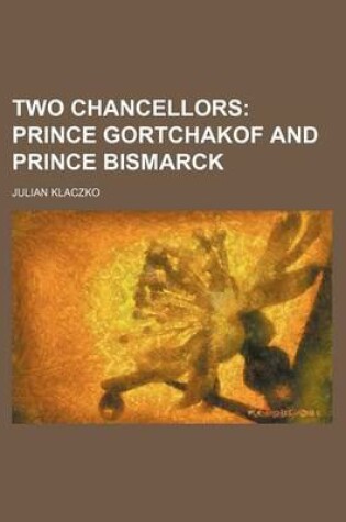 Cover of Two Chancellors (Volume 389); Prince Gortchakof and Prince Bismarck