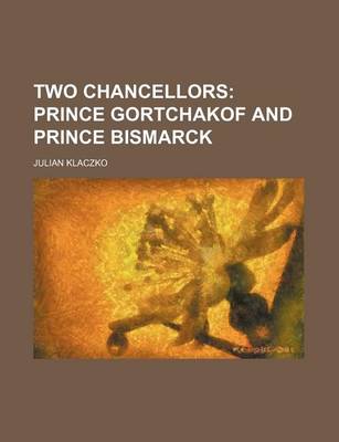 Book cover for Two Chancellors (Volume 389); Prince Gortchakof and Prince Bismarck