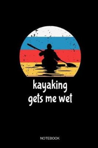 Cover of Kayaking Gets Me Wet Notebook