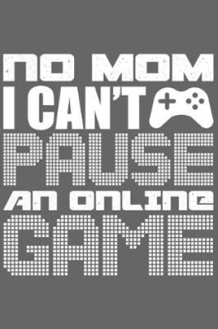 Cover of No Mom I Can�t Pause An Online Game