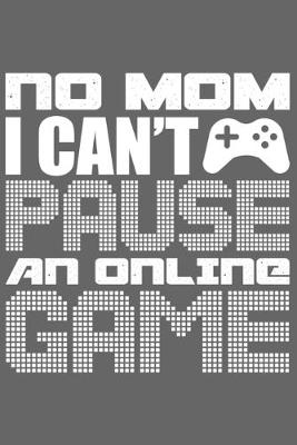 Book cover for No Mom I Can�t Pause An Online Game