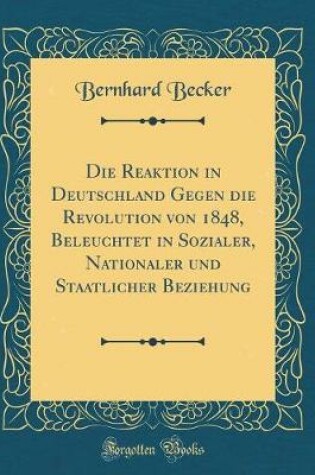 Cover of Die Reaktion in Deutschland Gegen Die Revolution Von 1848, Beleuchtet in Sozialer, Nationaler Und Staatlicher Beziehung (Classic Reprint)