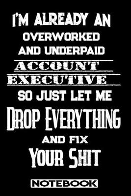 Book cover for I'm Already An Overworked And Underpaid Account Executive. So Just Let Me Drop Everything And Fix Your Shit!