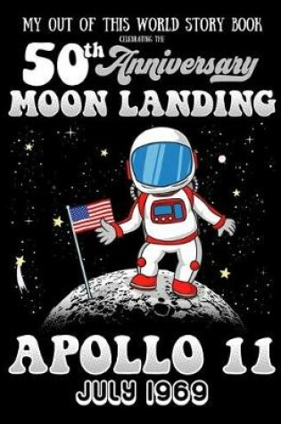 Cover of My Out Of This World Story Book Celebrating The 50th Anniversary Moon Landing Apollo 11 July 1969