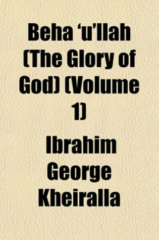 Cover of Beha 'U'llah (the Glory of God) (Volume 1)