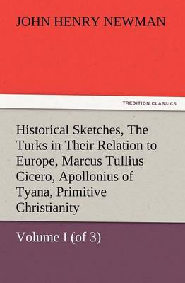 Book cover for Historical Sketches, Volume I (of 3) the Turks in Their Relation to Europe, Marcus Tullius Cicero, Apollonius of Tyana, Primitive Christianity