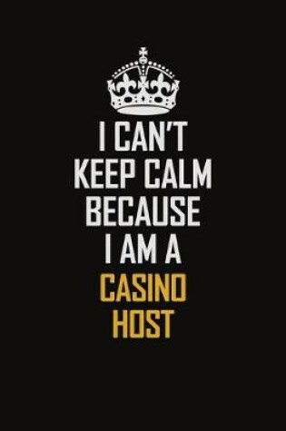 Cover of I Can't Keep Calm Because I Am A Casino Host