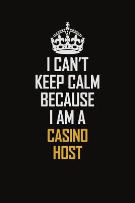 Book cover for I Can't Keep Calm Because I Am A Casino Host