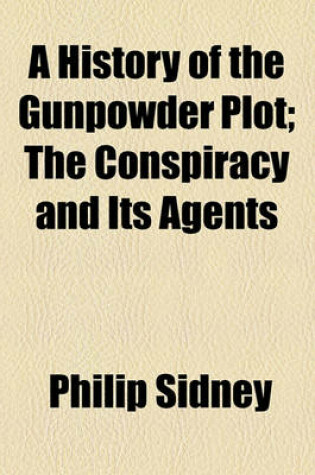 Cover of A History of the Gunpowder Plot; The Conspiracy and Its Agents