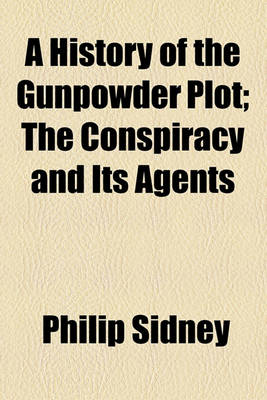 Book cover for A History of the Gunpowder Plot; The Conspiracy and Its Agents