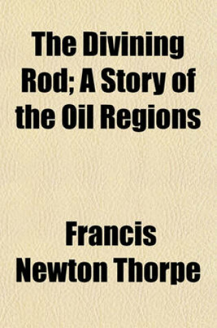 Cover of The Divining Rod; A Story of the Oil Regions