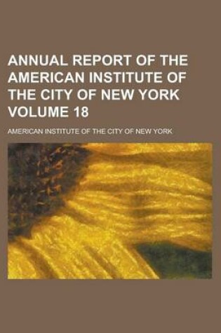 Cover of Annual Report of the American Institute of the City of New York Volume 18