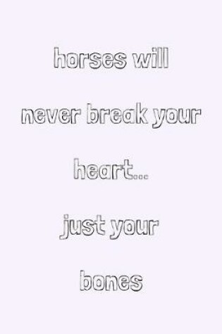 Cover of Horses will never break your heart... just your bones
