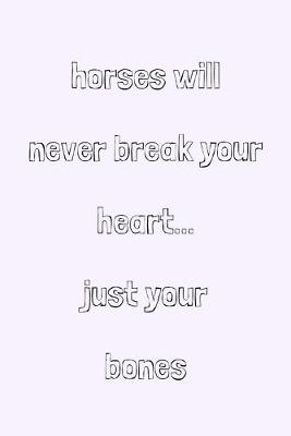 Book cover for Horses will never break your heart... just your bones