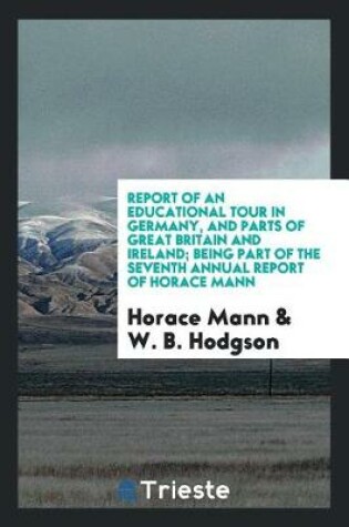 Cover of Report of an Educational Tour in Germany, and Parts of Great Britain and Ireland; Being Part of the Seventh Annual Report of Horace Mann