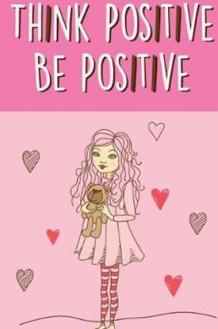 Cover of Think positive be positive, Self Esteem Pink Girl(Composition Book Journal and Diary)