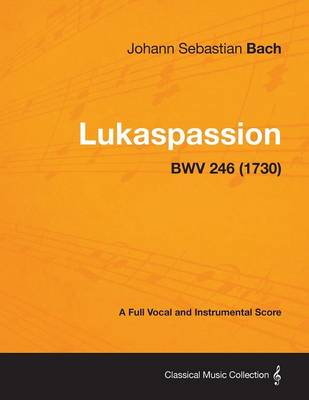 Book cover for Lukaspassion - A Full Vocal and Instrumental Score BWV 246 (1730)