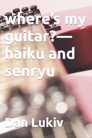 Cover of where's my guitar?-haiku and senryu