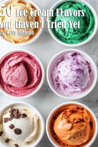 Cover of 50 Ice Cream Flavors You Haven't Tried Yet