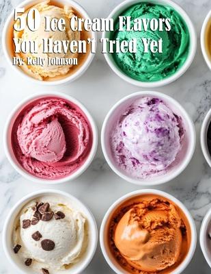 Book cover for 50 Ice Cream Flavors You Haven't Tried Yet