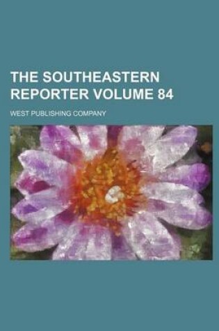 Cover of The Southeastern Reporter Volume 84