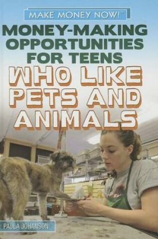 Cover of Money-Making Opportunities for Teens Who Like Pets and Animals