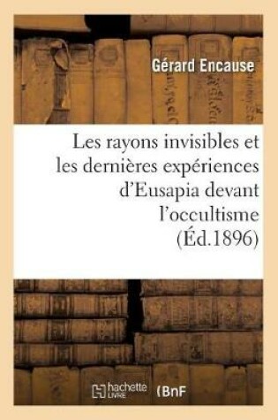 Cover of Les Rayons Invisibles Et Les Dernieres Experiences d'Eusapia Devant l'Occultisme (Ed.1896)