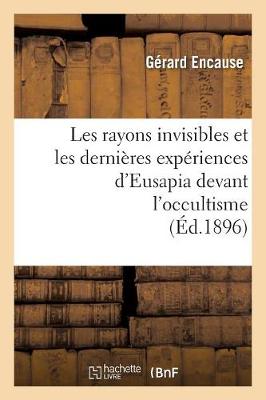 Book cover for Les Rayons Invisibles Et Les Dernieres Experiences d'Eusapia Devant l'Occultisme (Ed.1896)