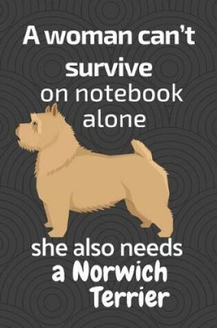 Cover of A woman can't survive on notebook alone she also needs a Norwich Terrier