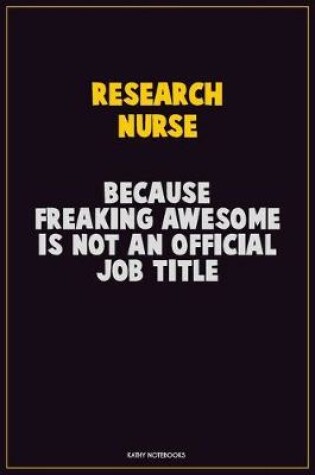 Cover of Research nurse, Because Freaking Awesome Is Not An Official Job Title