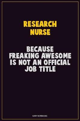 Book cover for Research nurse, Because Freaking Awesome Is Not An Official Job Title