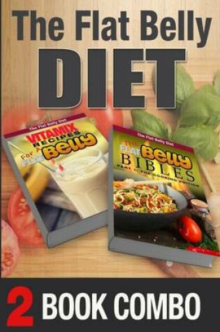 Cover of The Flat Belly Bibles Part 1 and Vitamix Recipes for a Flat Belly