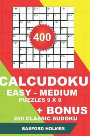 Cover of 400 CalcuDoku EASY - MEDIUM puzzles 9 x 9 + BONUS 250 classic sudoku