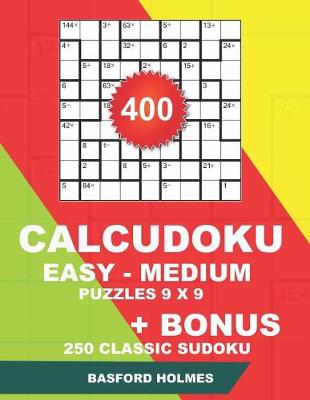 Book cover for 400 CalcuDoku EASY - MEDIUM puzzles 9 x 9 + BONUS 250 classic sudoku