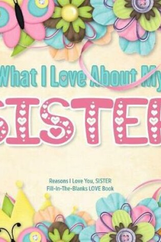 Cover of What I Love About My Sister