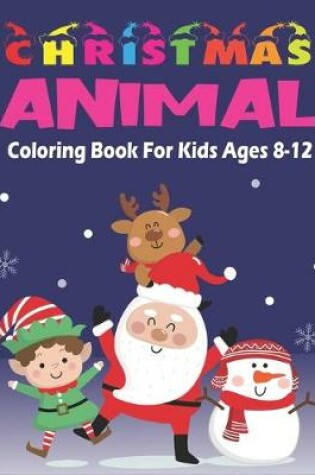 Cover of Christmas Animal Coloring Book for Kids Ages 8-12