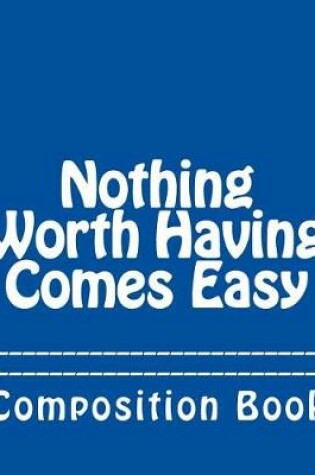 Cover of Nothing Worth Having Comes Easy