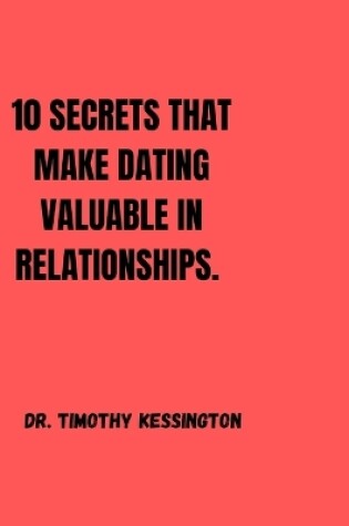 Cover of 10 Secrets That Make Dating Valuable in Relationships.