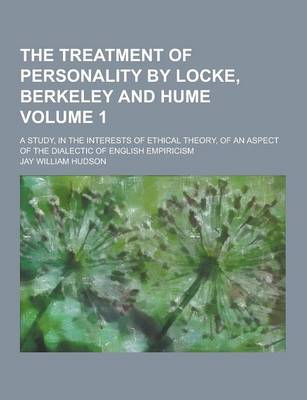 Book cover for The Treatment of Personality by Locke, Berkeley and Hume; A Study, in the Interests of Ethical Theory, of an Aspect of the Dialectic of English Empiri