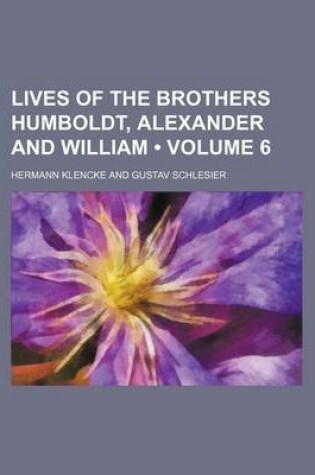 Cover of Lives of the Brothers Humboldt, Alexander and William (Volume 6)