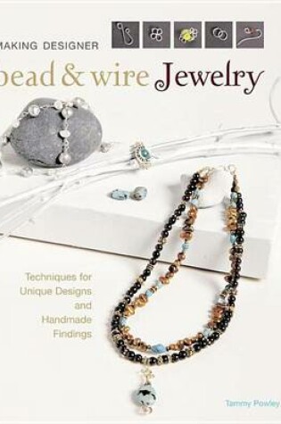 Cover of Making Designer Bead & Wire Jewelry: Techniques for Unique Designs and Handmade Findings