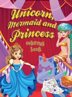 Book cover for Unicorn, Mermaid and Princess Coloring Book