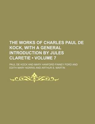 Book cover for The Works of Charles Paul de Kock, with a General Introduction by Jules Claretie (Volume 7 )