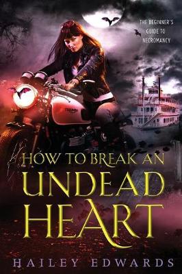 How to Break an Undead Heart by Hailey Edwards