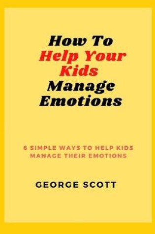 Cover of How to Help Your Kids Manage Emotions