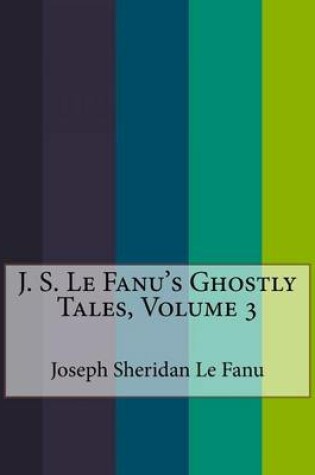 Cover of J. S. Le Fanu's Ghostly Tales, Volume 3